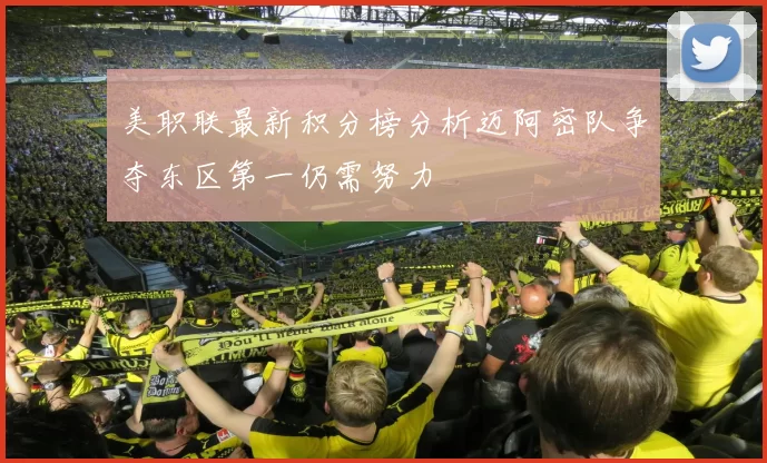 美职联最新积分榜分析迈阿密队争夺东区第一仍需努力