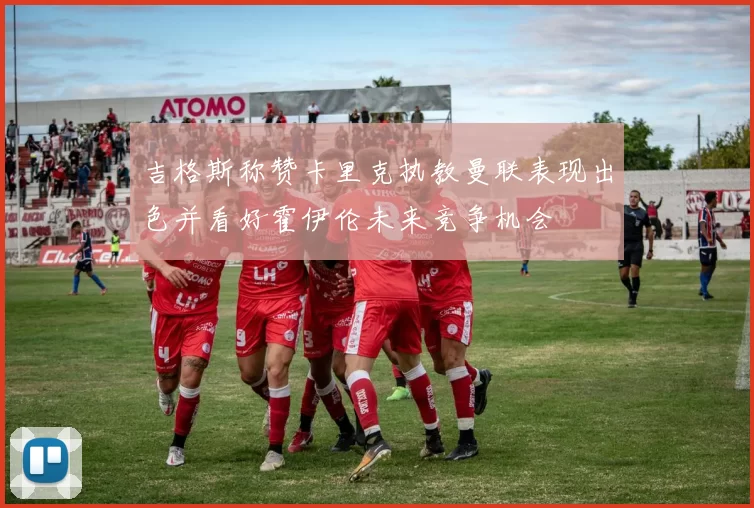 吉格斯称赞卡里克执教曼联表现出色并看好霍伊伦未来竞争机会