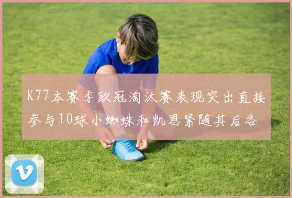K77本赛季欧冠淘汰赛表现突出直接参与10球小蜘蛛和凯恩紧随其后各进8球
